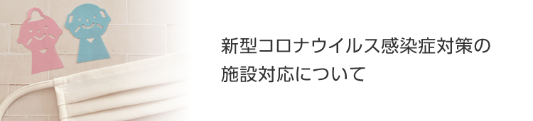 新型コロナウイルス感染症対策の施設対応について